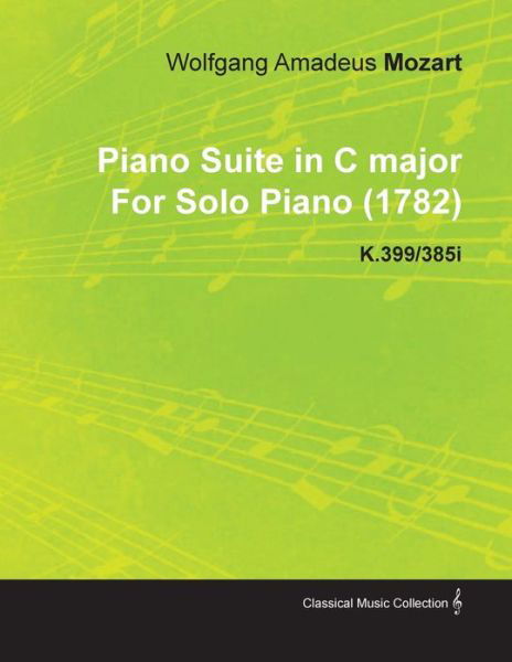 Piano Suite in C Major by Wolfgang Amadeus Mozart for Solo Piano (1782) K.399/385i - Wolfgang Amadeus Mozart - Libros - Kronenberger Press - 9781446515617 - 30 de noviembre de 2010
