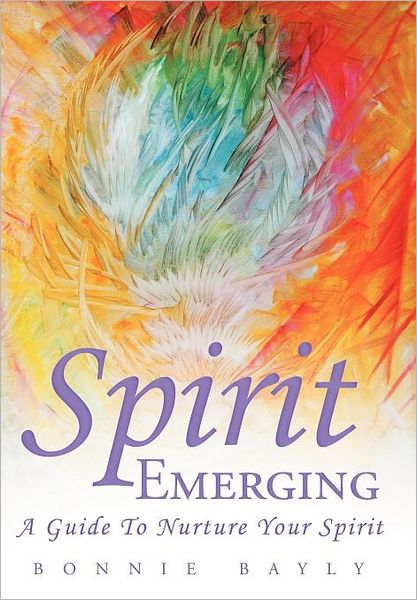 Cover for Bonnie Bayly · Spirit Emerging: A Guide to Nurture Your Spirit (Hardcover Book) (2011)