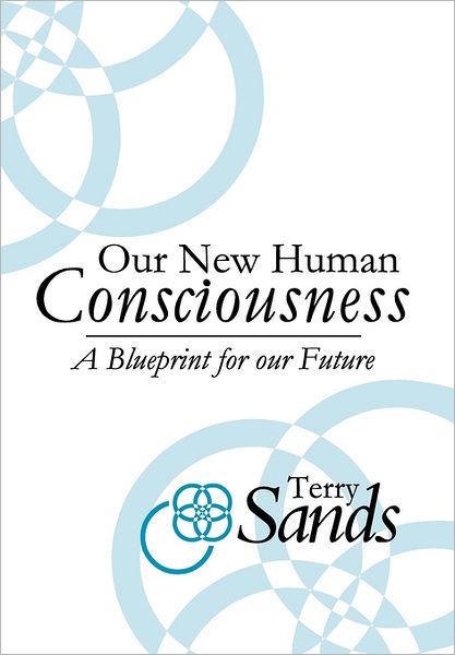 Cover for Terry Sands · Our New Human Consciousness: a Blueprint for the Flow of Life 2nd Edition (Hardcover Book) (2011)