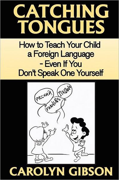 Cover for Carolyn Gibson · Catching Tongues: How to Teach Your Child a Foreign Language, Even if You Don't Speak One Yourself (Pocketbok) (2011)