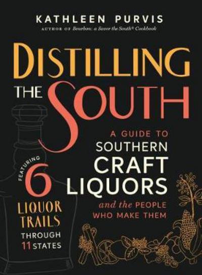 Cover for Kathleen Purvis · Distilling the South: A Guide to Southern Craft Liquors and the People Who Make Them (Hardcover Book) (2018)