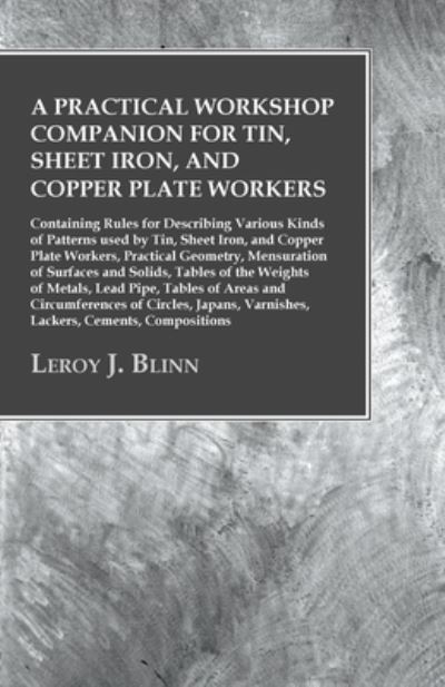 Cover for Leroy J. Blinn · A Practical Workshop Companion for Tin, Sheet Iron, and Copper Plate Workers - Containing Rules for Describing Various Kinds of Patterns used by Tin, ... of Surfaces and Solids, Tables of t (Pocketbok) (2016)