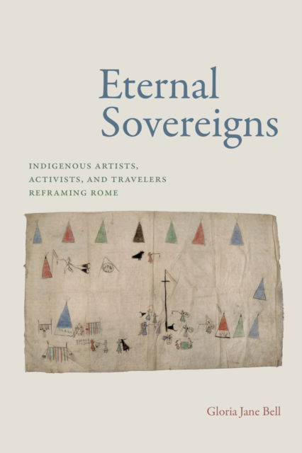 Cover for Gloria Jane Bell · Eternal Sovereigns: Indigenous Artists, Activists, and Travelers Reframing Rome (Gebundenes Buch) (2024)