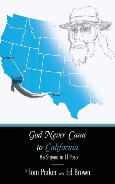 Cover for Tom Parker · God Never Came to California: He Stayed in El Paso (Hardcover Book) (2014)