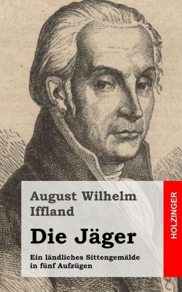 Cover for August Wilhelm Iffland · Die Jäger: Ein Ländliches Sittengemälde in Fünf Aufzügen (Paperback Book) [German edition] (2013)