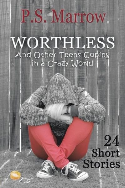 Cover for P S Marrow · Worthless and Other Teens Coping in a Crazy World: 24 Short Stories (Taschenbuch) (2013)