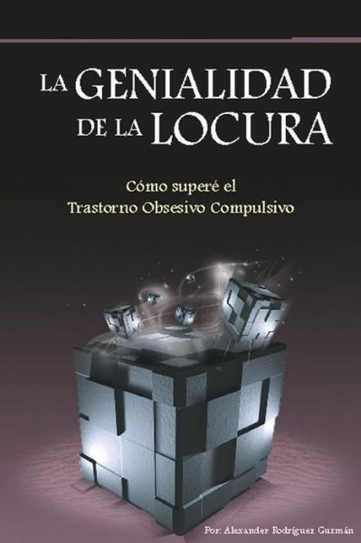 Cover for Lic Alexander Rodriguez Guzman · La Genialidad De La Locura: Como Supere El Trastorno Obsesivo Compulsivo (Taschenbuch) (2013)