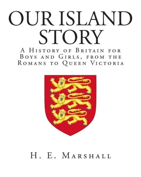 Cover for H E Marshall · Our Island Story: a History of Britain for Boys and Girls, from the Romans to Queen Victoria (Paperback Book) (2014)