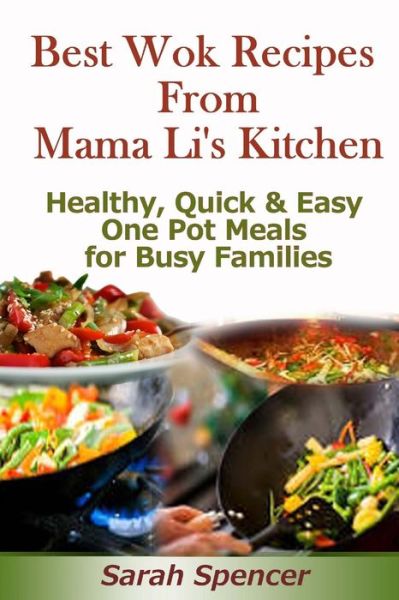 Cover for Sarah Spencer · Best Wok Recipes from Mama Li?s Kitchen: Healthy, Quick and Easy One Pot Meals for Busy Families (Taschenbuch) (2014)