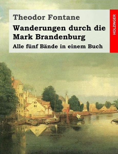 Cover for Theodor Fontane · Wanderungen Durch Die Mark Brandenburg: Alle Funf Bande in Einem Buch (Paperback Bog) (2014)