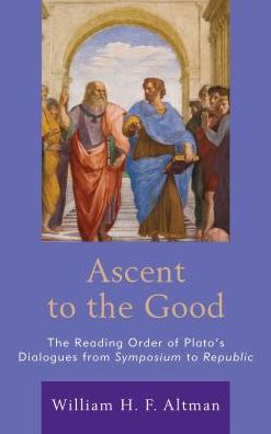 Cover for William H. F. Altman · Ascent to the Good: The Reading Order of Plato’s Dialogues from Symposium to Republic (Hardcover Book) (2018)