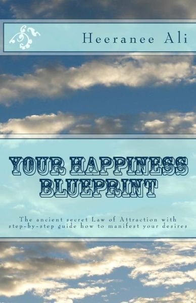 Cover for Heeranee Ali · Your Happiness Blueprint: the Ancient Secret Law of Attraction with Step-by-step Guide How to Manifest Your Desires (Paperback Book) (2014)