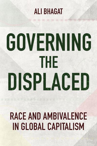 Cover for Ali Bhagat · Governing the Displaced: Race and Ambivalence in Global Capitalism (Paperback Book) (2024)