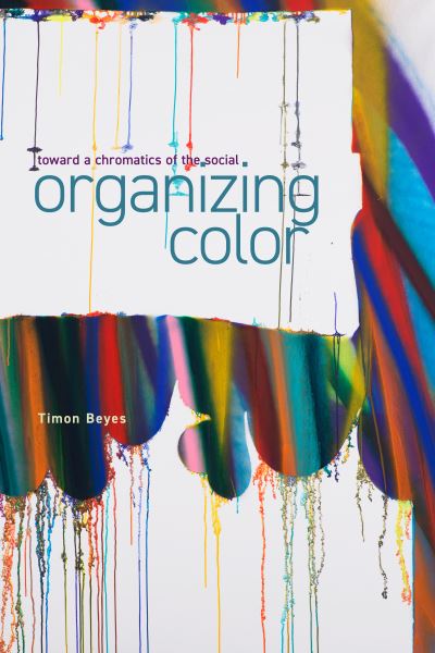 Cover for Timon Beyes · Organizing Color (Book) (2024)