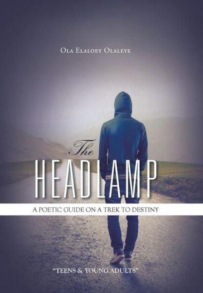 Cover for Ola Elaloey Olaleye · The Headlamp: a Poetic Guide on a Trek to Destiny (Hardcover Book) (2015)