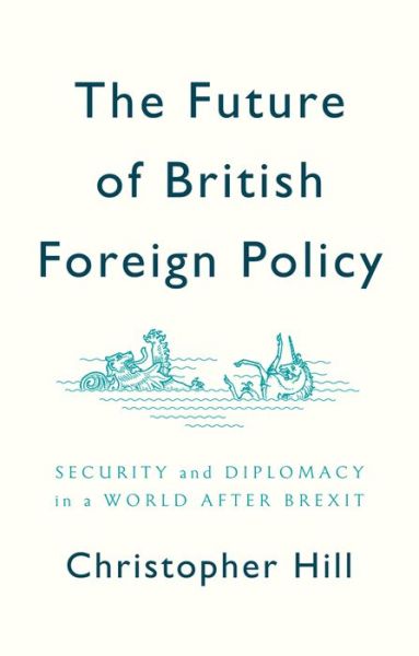 Cover for Christopher Hill · The Future of British Foreign Policy: Security and Diplomacy in a World after Brexit (Gebundenes Buch) (2019)