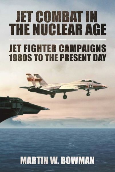 Cover for Martin W. Bowman · Jet Combat in the Nuclear Age : Jet Fighter Campaigns?1980s to the Present Day (Hardcover Book) (2016)