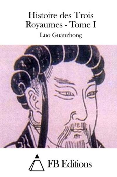 Histoire Des Trois Royaumes - Tome I - Luo Guanzhong - Bøker - Createspace - 9781511756617 - 15. april 2015