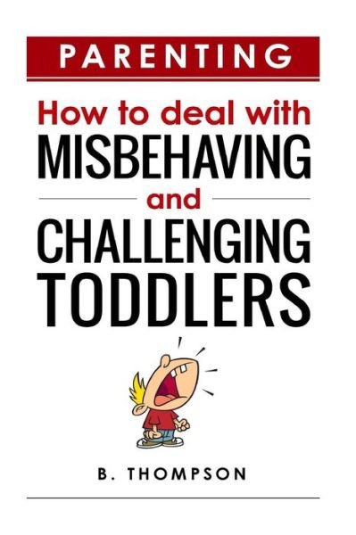 Cover for B Thompson · Parenting How to Deal with Misbehaving and Challenging Toddlers (Pocketbok) (2016)