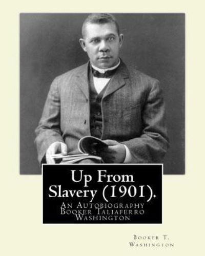 Up from Slavery (1901). by - Booker T Washington - Książki - Createspace Independent Publishing Platf - 9781539927617 - 4 listopada 2016