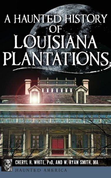 Cover for Professor of History Cheryl H White · A Haunted History of Louisiana Plantations (Hardcover Book) (2017)