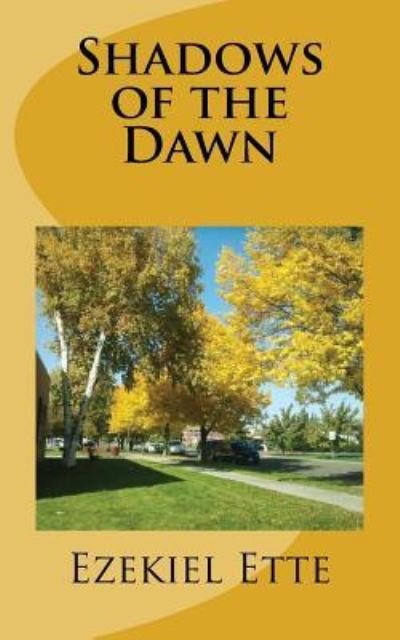 Shadows of the Dawn - Ezekiel Ette - Books - Createspace Independent Publishing Platf - 9781545119617 - April 6, 2017