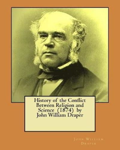 John William Draper · History of the Conflict Between Religion and Science (1874) by John William Draper (Paperback Book) (2017)