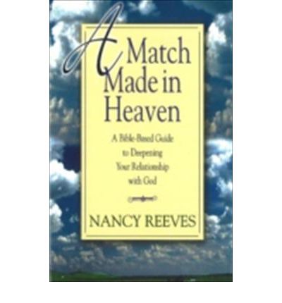 A Match Made in Heaven: A Bible-Based Guide to Deepening Your Relationship with God - Nancy Reeves - Books - Wood Lake Books,Canada - 9781551455617 - August 26, 2007