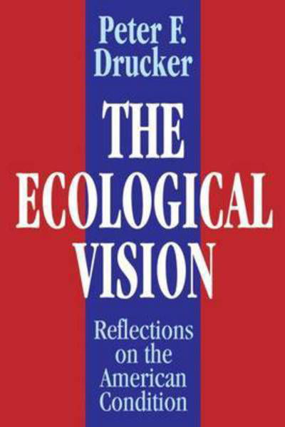 The Ecological Vision: Reflections on the American Condition - Peter Ferdinand Drucker - Bøker - Transaction Publishers - 9781560000617 - 30. januar 1992