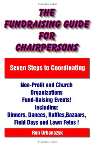 The Fundraising Guide for Chairpersons: Seven Steps to Coordinating Non-profit and Church Organizations Fund-raising Events - Ron Urbanczyk - Bøger - Universal Publishers - 9781581126617 - 1. juli 2001