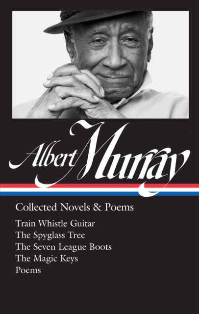 Cover for Albert Murray · Albert Murray: Collected Novels &amp; Poems (LOA #304): Train Whistle Guitar / The Spyglass Tree / The Seven League Boots / The Magic  Keys/ Poems - Library of America Albert Murray Edition (Hardcover Book) (2018)