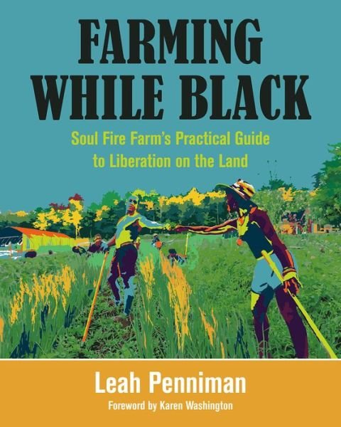 Cover for Leah Penniman · Farming While Black: Soul Fire Farm's Practical Guide to Liberation on the Land (Paperback Book) (2018)
