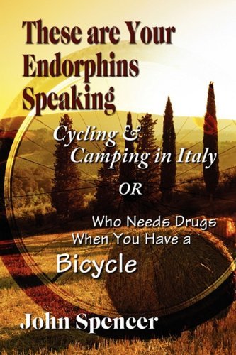 Cover for Spencer, Reader in Common Law John (Cambridge University and Fellow of Selwyn College Cambridge) · These Are Your Endorphins Speaking: Cycling &amp; Camping in Italy or Who Needs Drugs When You Have a Bicycle (Paperback Book) (2010)