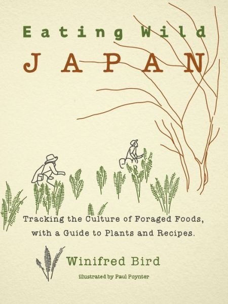 Eating Wild Japan: Tracking the Culture of Foraged Foods, with a Guide to Plants and Recipes - Winifred Bird - Libros - Stone Bridge Press - 9781611720617 - 13 de mayo de 2021