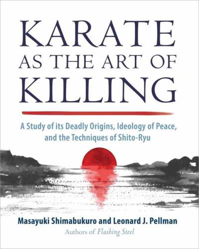 Karate as the Art of Killing: A Study of its Deadly Origins, Ideology of Peace, and the Techniques of Shito-Ry u - Masayuki Shimabukuro - Books - North Atlantic Books,U.S. - 9781623176617 - May 24, 2022