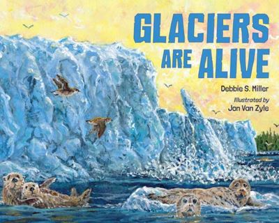 Cover for Debbie S. Miller · Glaciers Are Alive (Hardcover Book) (2023)