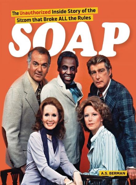 Cover for A S Berman · Soap! the Inside Story of the Sitcom That Broke All the Rules (hardback) (Hardcover Book) (2013)