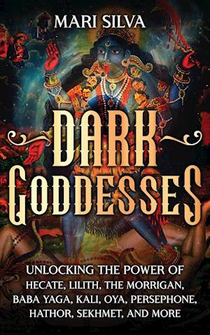 Cover for Mari Silva · Dark Goddesses: Unlocking the Power of Hecate, Lilith, The Morrigan, Baba Yaga, Kali, Oya, Persephone, Hathor, Sekhmet, and More (Hardcover Book) (2024)