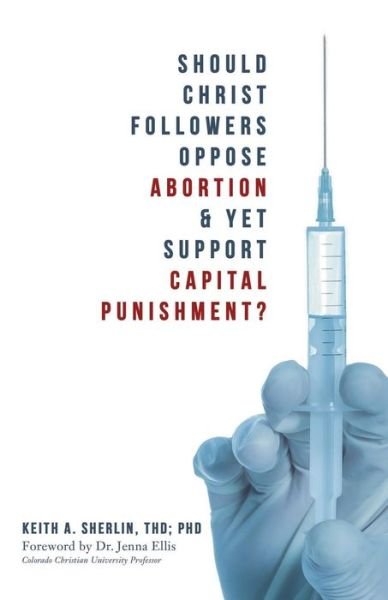 Cover for Keith a Sherlin Thd P · Should Christ Followers Oppose Abortion &amp; Yet Support Capital Punishment? (Paperback Book) (2017)