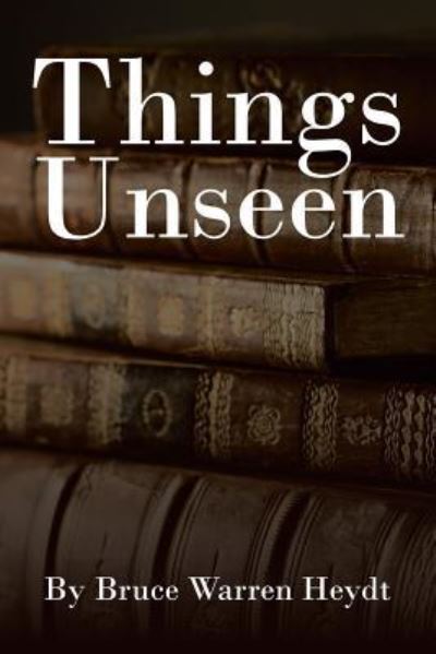Cover for Bruce Warren Heydt · Things Unseen (Paperback Book) (2017)