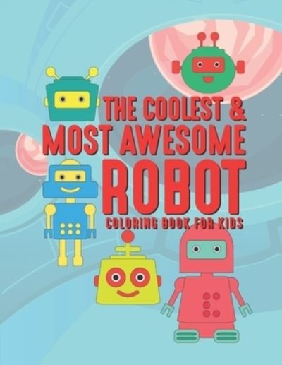The Coolest & Most Awesome Robot Coloring Book For Kids - Giggles and Kicks - Bücher - Independently Published - 9781677214617 - 18. Dezember 2019