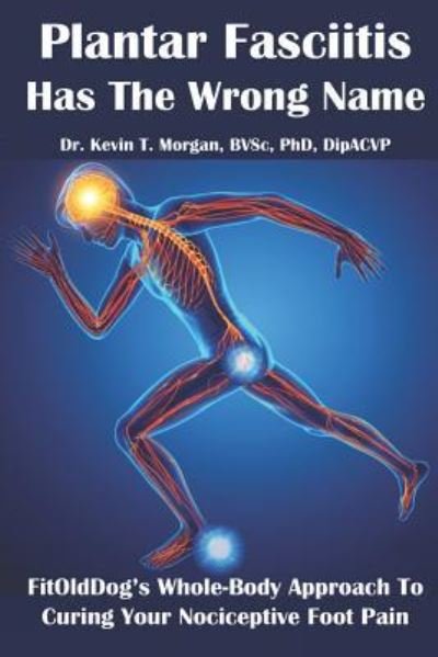 Kevin Thomas Morgan · Plantar Fasciitis Has The Wrong Name (Paperback Book) (2018)