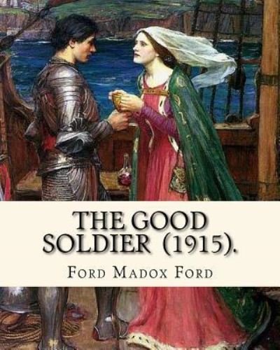 The Good Soldier . By : Ford Madox Ford - Ford Madox Ford - Libros - Createspace Independent Publishing Platf - 9781720394617 - 27 de mayo de 2018