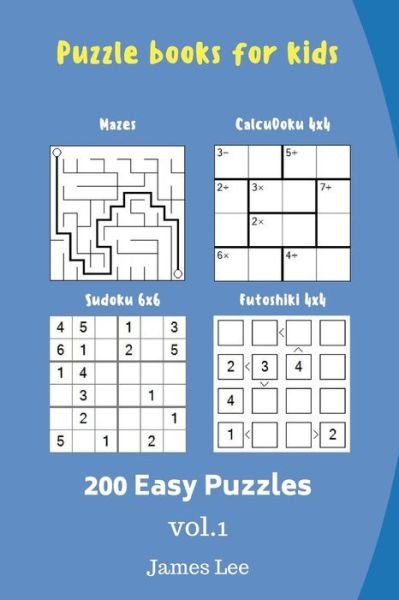 Cover for James Lee · Puzzle books for kids - Mazes, CalcuDoku, Sudoku, Futoshiki - 200 Easy Puzzles (Pocketbok) (2018)