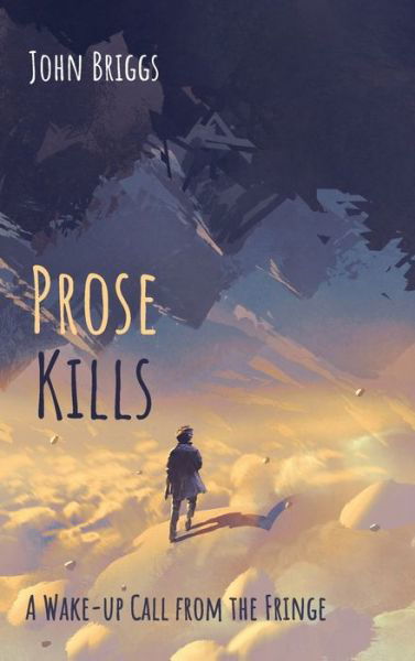 Cover for John Briggs · Prose Kills: A Wake-Up Call from the Fringe (Inbunden Bok) (2020)