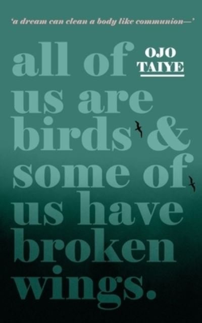All of Us are Birds and Some of Us Have Broken Wings - Ojo Taiye - Bøger - Kingdoms in the Wild Press LLC - 9781733181617 - 2. december 2019