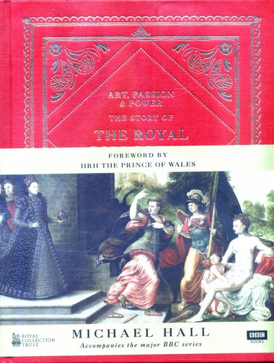 Cover for Michael Hall · Art, Passion &amp; Power: The Story of the Royal Collection (Gebundenes Buch) (2017)