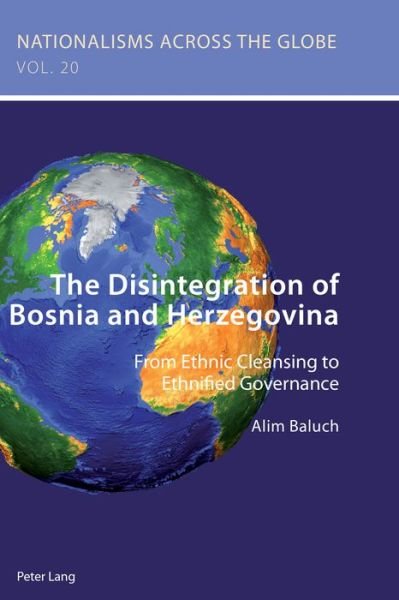 Cover for Alim Baluch · The Disintegration of Bosnia and Herzegovina: From Ethnic Cleansing to Ethnified Governance - Nationalisms Across the Globe (Paperback Bog) [New edition] (2018)