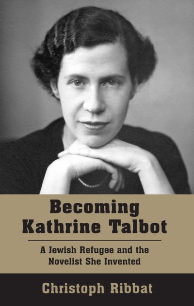 Cover for Christoph Ribbat · Becoming Kathrine Talbot: A Jewish Refugee and the Novelist She Invented (Pocketbok) (2024)