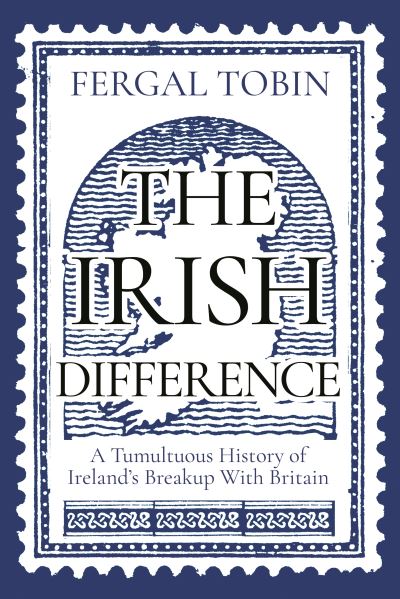 Cover for Fergal Tobin · The Irish Difference: A Tumultuous History of Ireland's Breakup With Britain (Hardcover Book) [Main edition] (2022)